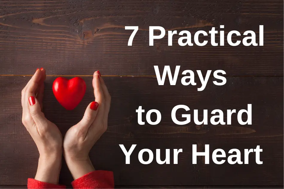 7 Practical Ways to Guard Your Heart